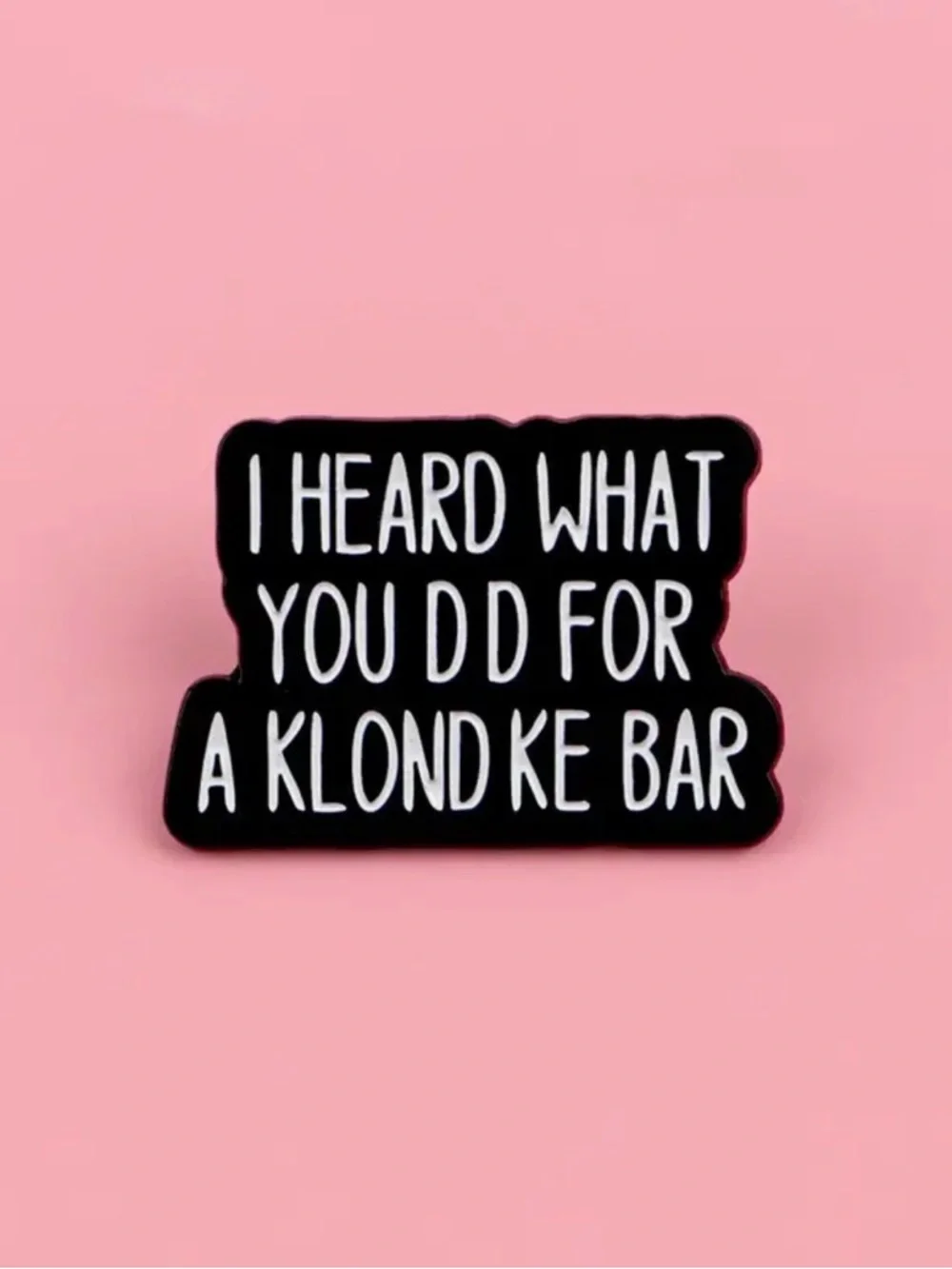 Black Enamel Statement Brooch - 'I Heard What You Did Fir a Klondike Bar’ Unisex
